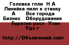 Головка гпли  Н А, Линейка пилп к станку 2А622 - Все города Бизнес » Оборудование   . Бурятия респ.,Улан-Удэ г.